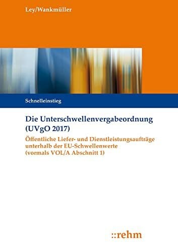 Wankmüller, Michael Die Unterschwellenvergabeordnung (UVgO 2017): Öffentliche Liefer- und Dienstleistungsaufträge unterhalb der EU-Schwellenwerte (vormals VOL/A Abschnitt 1)