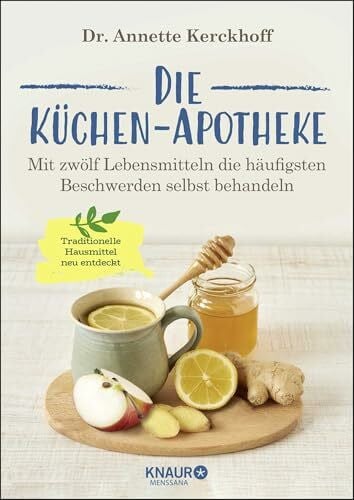 Kerckhoff, Dr. Annette Die Küchen-Apotheke: Mit zwölf Lebensmitteln die häufigsten Beschwerden selbst behandeln