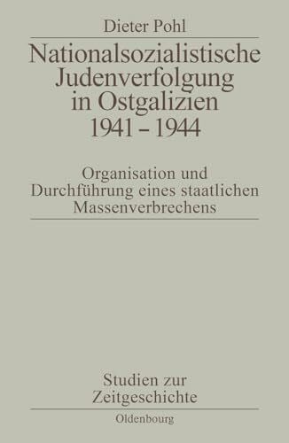 Pohl, Dieter Nationalsozialistische Judenverfolgung in Ostgalizien 1941-1944: Organisation und Durchführung eines staatlichen Massenverbrechens (Studien zur Zeitgeschichte, 50, Band 50)