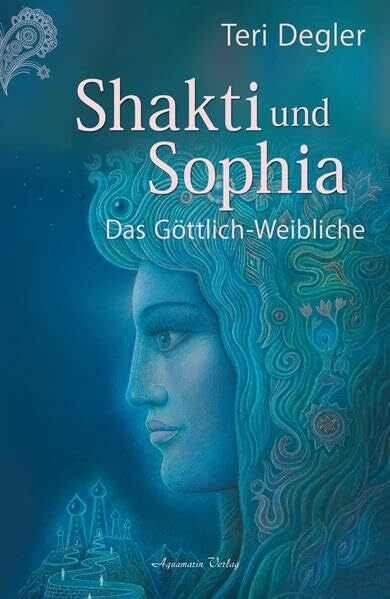 Degler, Teri Shakti und Sophia: Das Geheimnis des Göttlich-Weiblichen