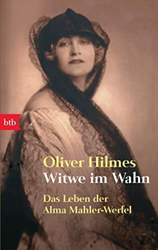 Hilmes, Oliver Witwe im Wahn: Das Leben der Alma Mahler-Werfel