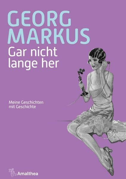 Markus, Georg Gar nicht lange her: Meine Geschichten mit Geschichte: Meine Geschichte mit Geschichten