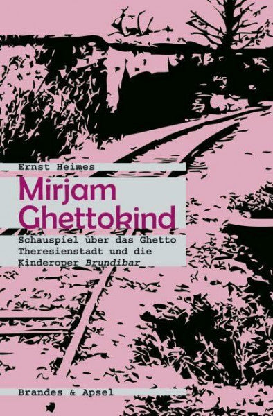 Ernst Heimes Mirjam Ghettokind: Schauspiel über das Ghetto Theresienstadt und die Kinderoper Brundibar: Schauspiel über das Ghetto Theresienstadt und die Kinderoper Brundibár (literarisches programm)