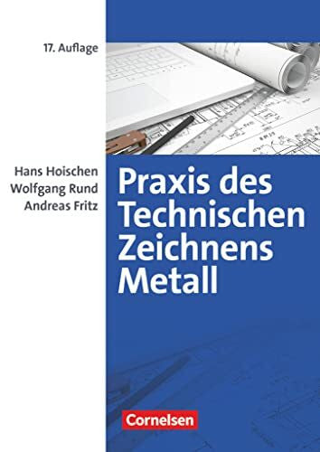 Hoischen, Hans Praxis des Technischen Zeichnens Metall - Arbeitsbuch für Ausbildung, Fortbildung und Studium: Erklärungen, Übungen, Tests (17., überarbeitete Auflage) - Fachbuch
