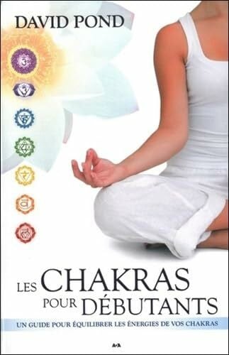 Pond, David Les chakras pour débutants - Un guide pour équilibrer les énergies: Un guide pour équilibrer les énergies de vos chakras