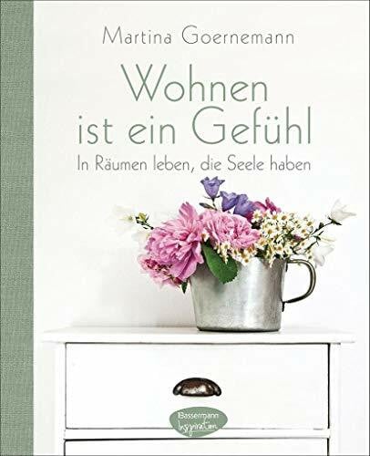 Goernemann, Martina Wohnen ist ein Gefühl: In Räumen leben, die Seele haben