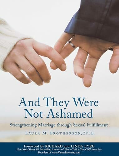Brotherson, Laura M. And They Were Not Ashamed: Strengthening Marriage Through Sexual Fulfillment