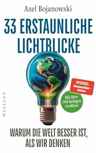 Bojanowski, Axel 33 erstaunliche Lichtblicke, die zeigen, warum die Welt viel besser ist, als wir denken: Mit über 100 mehrfarbigen Abbildungen und Tabellen