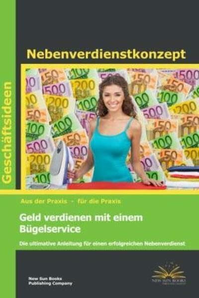 Ralf Benz Geschäftsideen - Geld verdienen mit einem Bügelservice: Die ultimative Anleitung für einen erfolgreichen Nebenverdienst