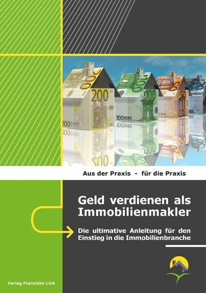 Ralf Benz Geld verdienen als Immobilienmakler: Die ultimative Anleitung für den Einstieg in die Immobilienbranche