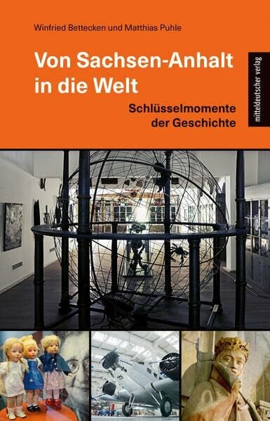 Puhle, Matthias Von Sachsen-Anhalt in die Welt: Schlüsselmomente der Geschichte