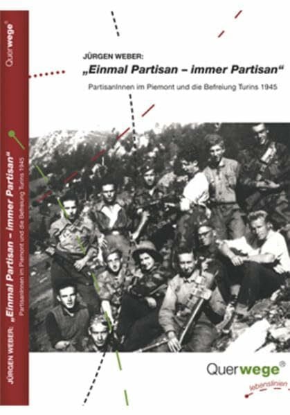 Weber, Jürgen Einmal Partisan - immer Partisan: Partisaninnen und Partisanen im Piemont und die Befreiung Turins 1945