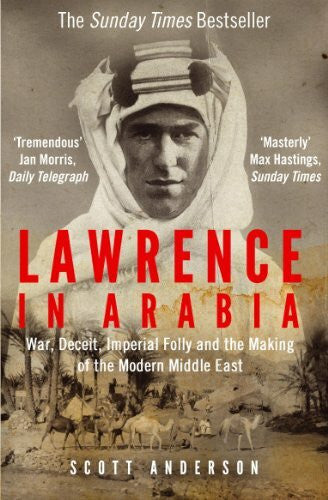 Anderson, Scott Lawrence in Arabia: War, Deceit, Imperial Folly and the Making of the Modern Middle East