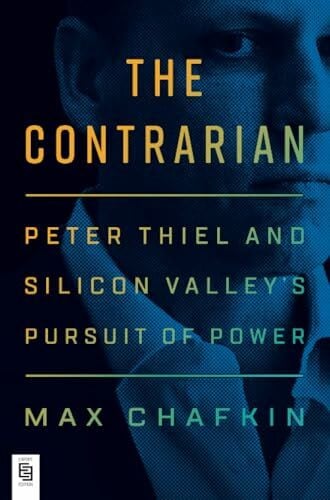 Chafkin, Max The Contrarian: Peter Thiel and Silicon Valley's Pursuit of Power