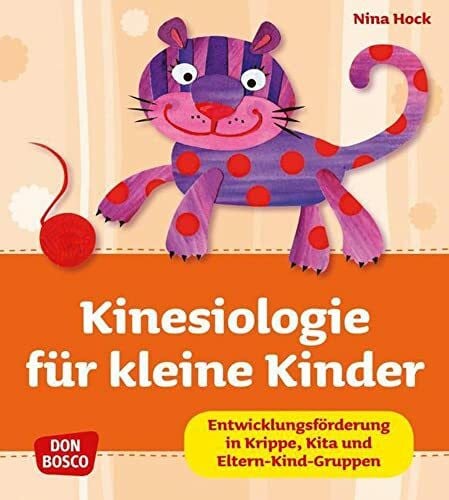 Hock, Nina Kinesiologie für kleine Kinder: Entwicklungsförderung in Krippe, Kita und Eltern-Kind-Gruppen (Krippenkinder betreuen und fördern. Die schönsten Ideen für Krippe, Kita und Eltern-Kind-Gruppen.)