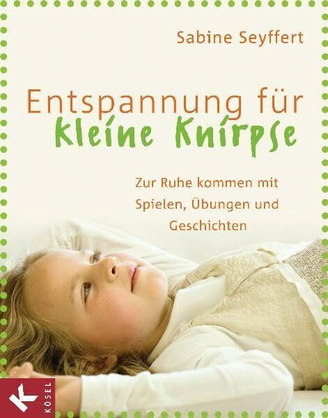 Seyffert, Sabine Entspannung für kleine Knirpse: Zur Ruhe kommen mit Spielen, Übungen und Geschichten