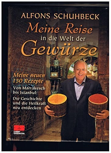 Schuhbeck, Alfons Meine Reise in die Welt der Gewürze: Meine neuen 150 Rezepe. Von Marrakesch bis Istanbul: Die Geschichte und die Heilkraft neu entdecken. Ausgezeichnet mit dem Gourmand World Cookbook Award 2012