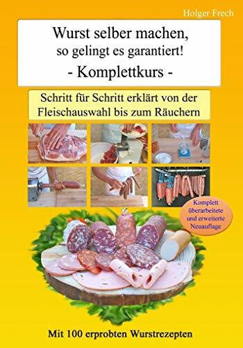 Frech, Holger Wurst selber machen, so gelingt es garantiert!: Schritt für Schritt erklärt von der Fleischauswahl bis zum Räuchern