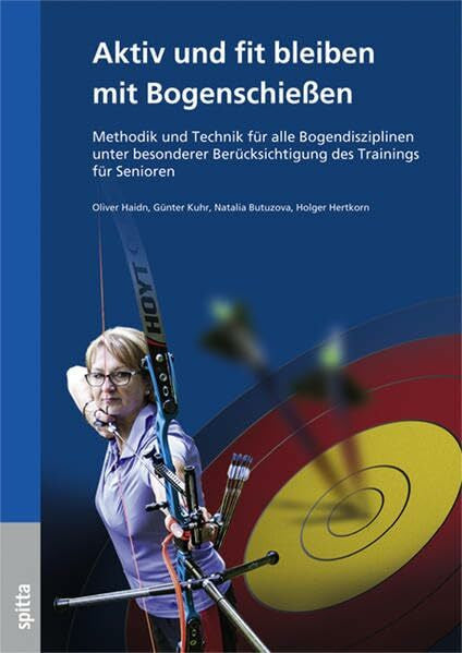Haidn, Oliver Aktiv und fit bleiben mit Bogenschießen: Methodik und Technik für alle Bogendisziplinen unter besonderer Berücksichtigung des Trainings für Senioren