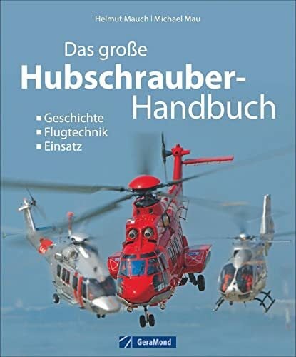 Mauch, Helmut Das große Hubschrauber-Handbuch: Geschichte, Flugtechnik, Einsatz: Geschichte, Modelle, Einsatz