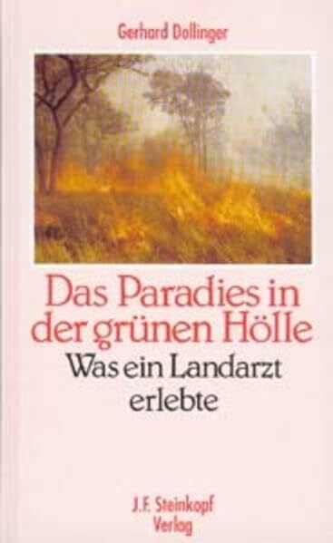 Dollinger, Gerhard Das Paradies in der grünen Hölle: Was ein Landarzt erlebte