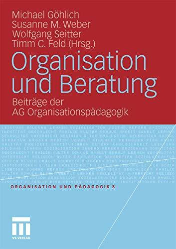 Weber, Susanne Maria Organisation und Beratung: Beiträge der AG Organisationspädagogik (Organisation und Pädagogik, Band 8)