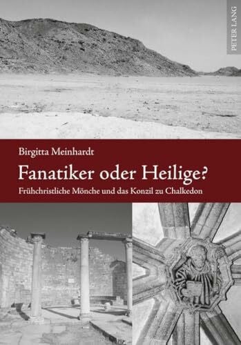 Meinhardt, Birgitta Fanatiker oder Heilige?: Frühchristliche Mönche und das Konzil zu Chalkedon (Europäische Hochschulschriften / European University Studies / Publications Universitaires Européennes, Band 909)