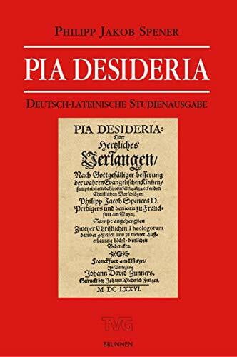 Spener, Philipp J Pia Desideria: Deutsch-lateinische Studienausgabe: oder herzliches Verlangen nach gottgefälliger Besserung der wahren Evangelischen Kirchen