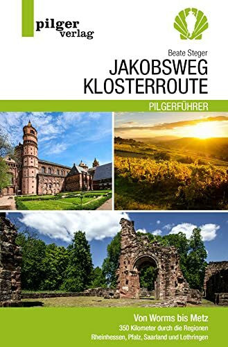 Steger, Beate Jakobsweg Klosterroute: Von Worms bis Metz - 350 Kilometer durch die Regionen Rheinhessen, Pfalz, Saarland und Lothringen