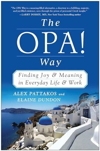 Pattakos, Alex OPA! Way: Finding Joy & Meaning in Everyday Life & Work