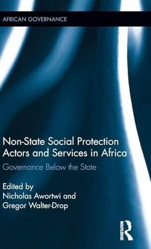 Walter-Drop, Gregor Non-State Social Protection Actors and Services in Africa: Governance Below the State (African Governance, 2, Band 2)