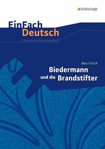 Descourvieres, Benedikt EinFach Deutsch Unterrichtsmodelle: Max Frisch: Biedermann und die Brandstifter: Klassen 8 - 10