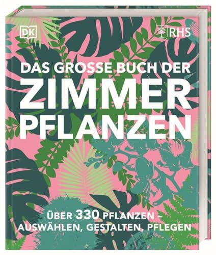 Ferstl, Reinhard Das große Buch der Zimmerpflanzen: Über 330 Pflanzen – auswählen, gestalten, pflegen. Design-Ideen und Pflege-Knowhow im praktischen Nachschlagewerk
