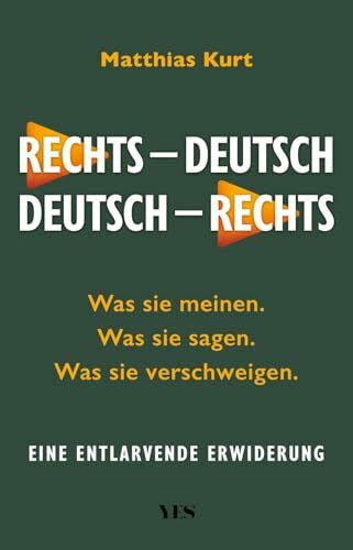 Kurt, Matthias Rechts – Deutsch / Deutsch – Rechts: Was sie sagen. Was sie meinen. Was sie verschweigen. Eine entlarvende Erwiderung