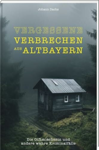 Dachs, Johann Vergessene Verbrechen aus Altbayern: Die Giftmischerin und andere wahre Kriminalfälle