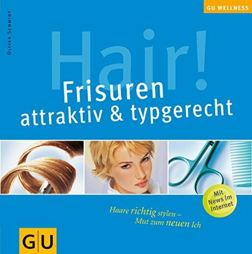 Schmidt, Oliver Hair! Frisuren attraktiv & typgerecht: Haare richtig stylen - Mut zum neuen Ich (GU Altproduktion KGSPF)