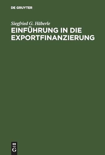 Häberle, Siegfried G. Einführung in die Exportfinanzierung: Grundlagen der internationalen Zahlungs-, Finanzierungs- und Sicherungsinstrumente