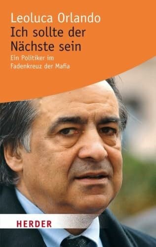 Orlando, Leoluca Ich sollte der Nächste sein: Ein Politiker im Fadenkreuz der Mafia (HERDER spektrum)