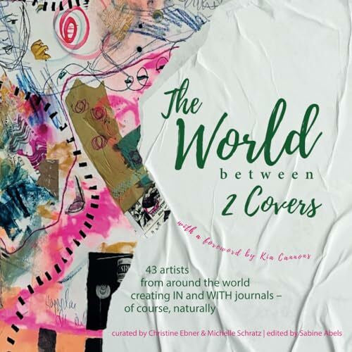 Schratz, Michelle The World between 2 Covers: 43 artists from around the world creating IN and WITH journals — of course, naturally