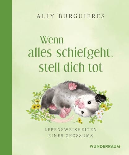 Hübner, Sabine Wenn alles schiefgeht, stell dich tot: Lebensweisheiten eines Opossums - Ein ganz besonderes Geschenkbuch mit zahlreichen hinreißenden Illustrationen