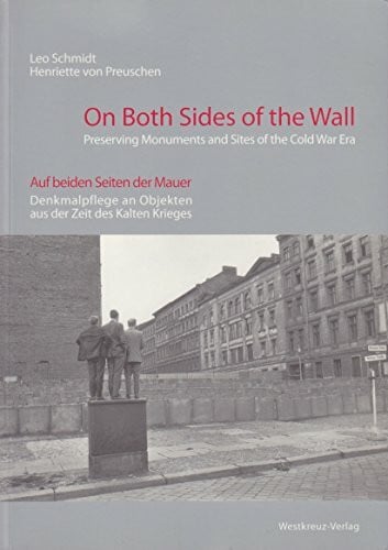 Schmidt, Leo On Both Sides of the Wall: Auf beiden Seiten der Mauer. Denkmalpflege an Objekten des Kalten Krieges. Dt. /Engl.: Denkmalpflege an Objekten aus der Zeit des Kalten Krieges. Dtsch.-Engl.