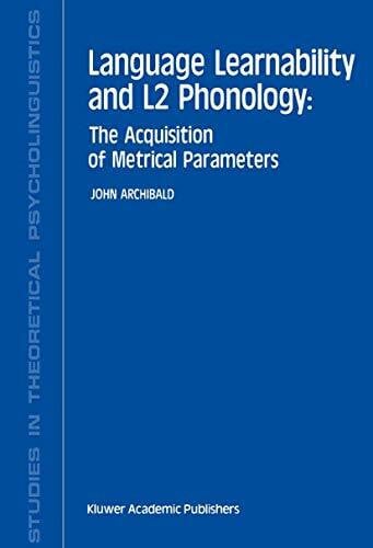 Archibald, J. Language Learnability and L2 Phonology: The Acquisition of Metrical Parameters (Studies in Theoretical Psycholinguistics, 19, Band 19)