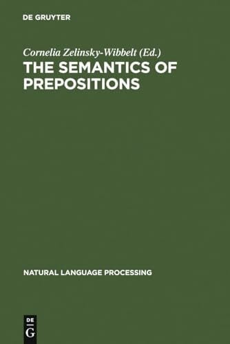 Zelinsky-Wibbelt, Cornelia The Semantics of Prepositions: From Mental Processing to Natural Language Processing (Natural Language Processing, 3)