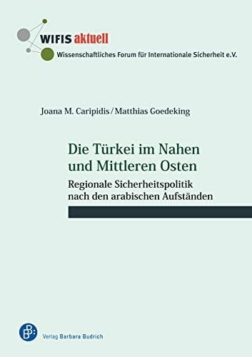 Goedeking, Matthias Die Türkei im Nahen und Mittleren Osten: Regionale Sicherheitspolitik nach den arabischen Aufständen (WIFIS-aktuell)