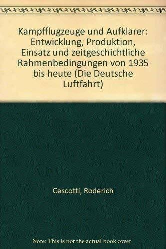 Cescotti, Roderich Kampfflugzeuge und Aufklärer: Entwicklung, Produktion, Einsatz und historische Rahmenbedingungen von 1935 bis heute