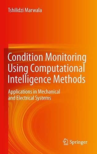 Marwala, Tshilidzi Condition Monitoring Using Computational Intelligence Methods: Applications in Mechanical and Electrical Systems