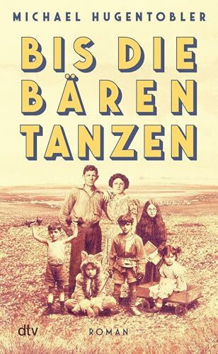 Hugentobler, Michael Bis die Bären tanzen: Roman | »Ein wilder Familienroman, der nicht zu Unrecht mit John Irving verglichen wird.« (Karin Waldner-Petutschnig, Kleine Zeitung)