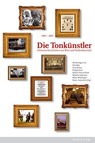 Lepuschitz, Rainer Die Tonkünstler: Orchester-Geschichten aus Wien und Niederösterreich: 100 Jahren bewegter Orchester-Geschichten