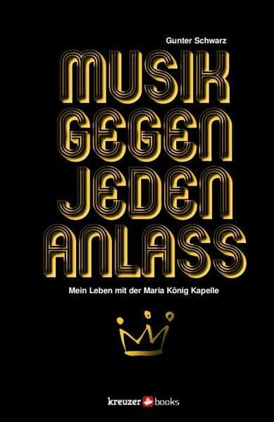 Schwarz, Gunter Musik gegen jeden Anlass: Mein Leben mit der Maria König Kapelle