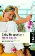 Hauptmann, Gaby Mehr davon: Vom Leben und der Lust am Leben (Piper Taschenbuch, Band 4272)